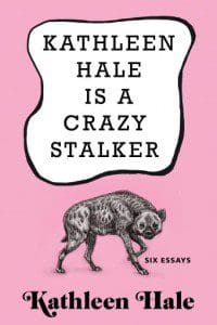 Kathleen Hale essay collection Kathleen Hale Is a Crazy Stalker